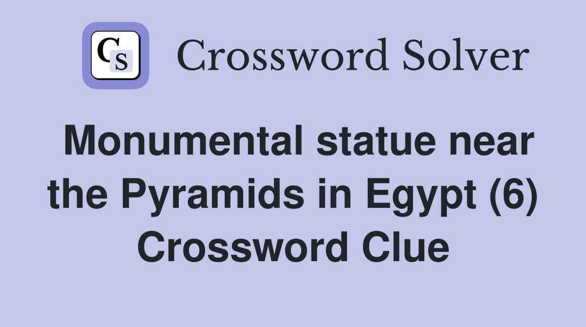 Monumental statue near the Pyramids in Egypt (6) Crossword Clue Answers Crossword Solver